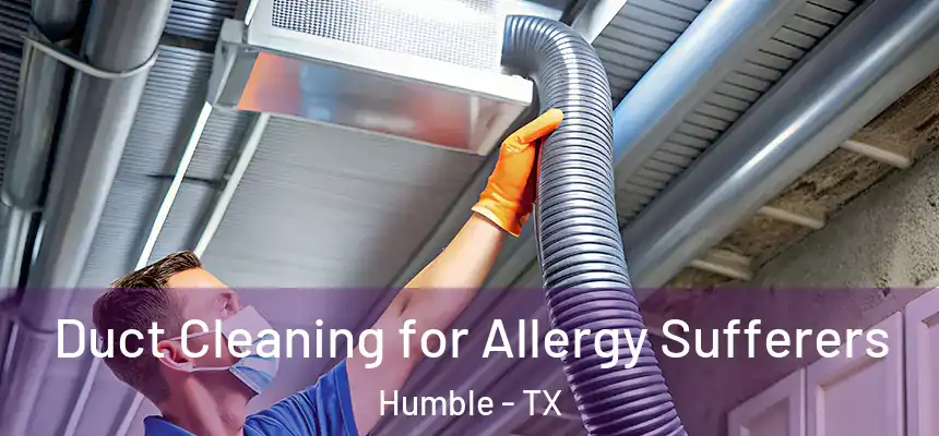  Duct Cleaning for Allergy Sufferers Humble - TX