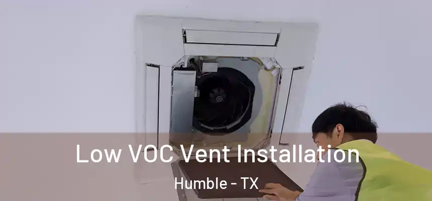  Low VOC Vent Installation Humble - TX
